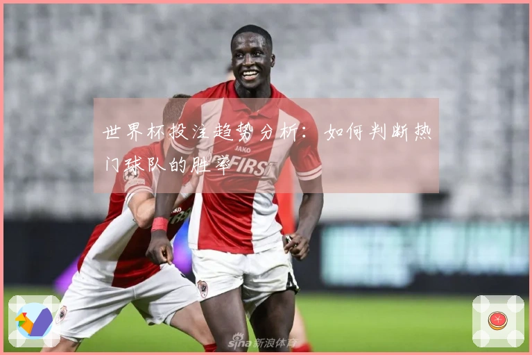 世界杯投注趋势分析：如何判断热门球队的胜率