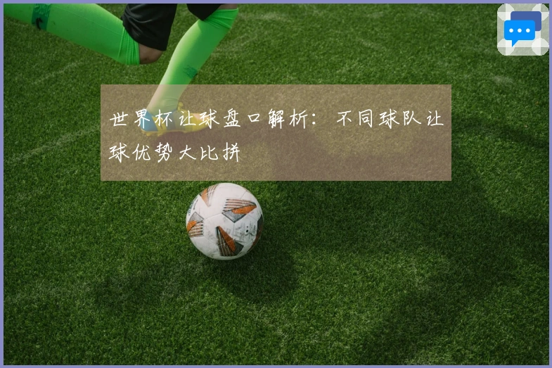世界杯让球盘口解析：不同球队让球优势大比拼